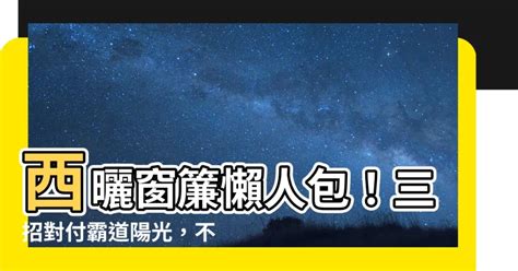 西曬意思|西曬房裝冷氣、遮光窗簾都沒用！專家教一招神解，網。